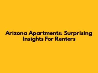 Arizona Apartments: Surprising Insights For Renters