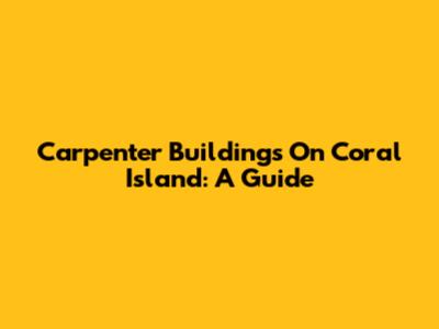 Carpenter Buildings On Coral Island: A Guide