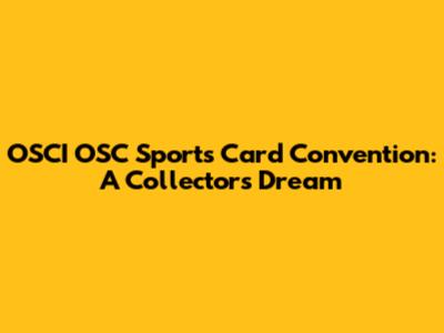OSCI OSC Sports Card Convention: A Collector's Dream