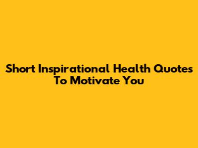 Short Inspirational Health Quotes To Motivate You