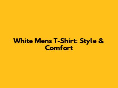 White Men's T-Shirt: Style & Comfort
